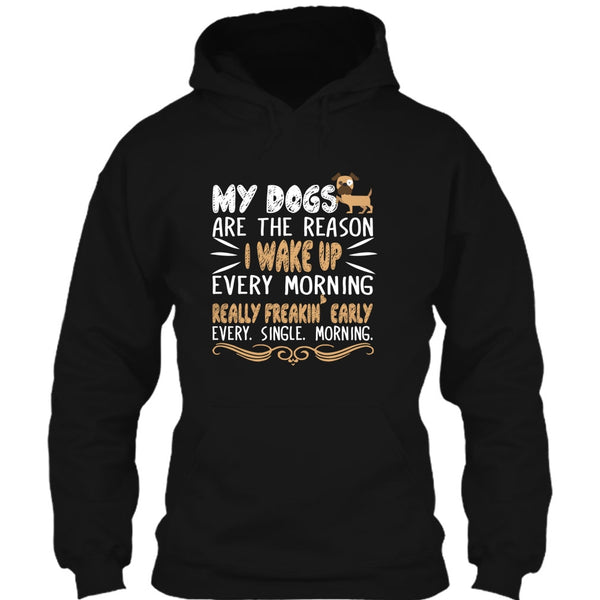 My Dog Are The Reason I Wake Up Every Morning T Shirt, Realy Freaking Early Every Single Morning T Shirt