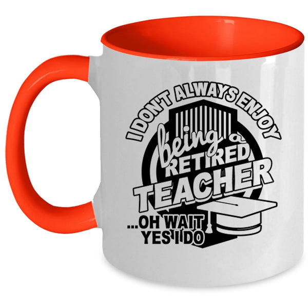 Cool Teacher Coffee Mug, I Always Enjoy Being Retired Teacher Accent Mug