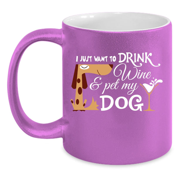 I Just Want To Drink Wine And Pet Cup, My Dog Mug