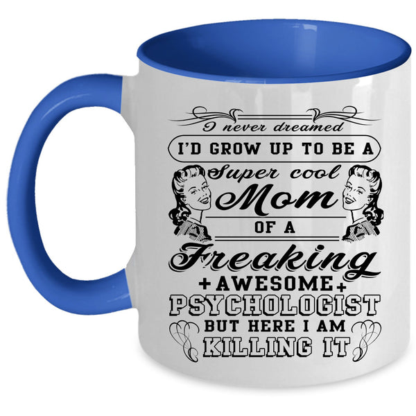 Mom Coffee Mug, I'd Grow Up To Be A Cool Mom Of A Psychologist Accent Mug