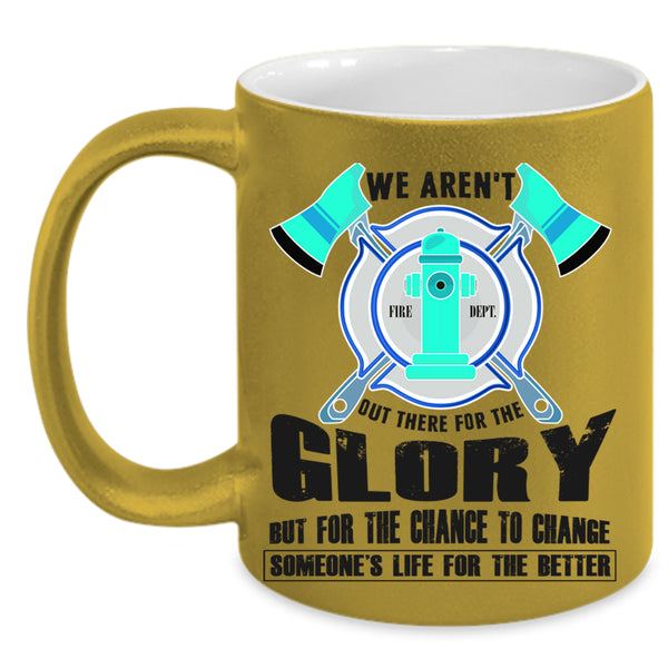 Cool Firefighter Coffee Mug, We Aren't Out There For The Glory Accent Mug
