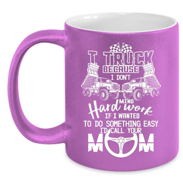 I Truck Coffee Mug, I Don't Mind Hard Work Coffee Cup