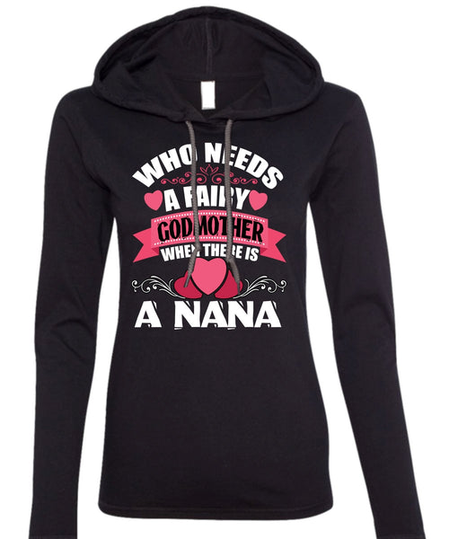 Who Needs A Fairy Godmother T Shirt, There Is A Nana T Shirt (Anvil Ladies Ringspun Hooded)