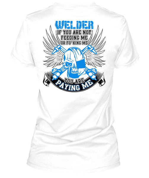 You Are Paying Me T Shirt, I Love Welding T Shirt