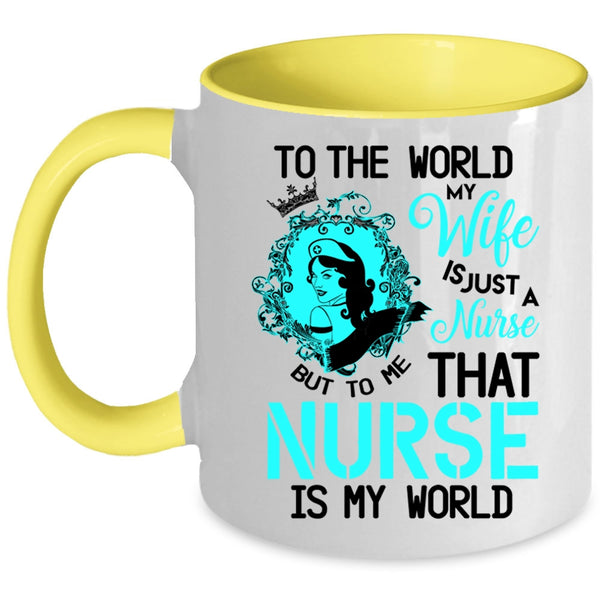 To Me That Nurse Is My World Coffee Mug, To The World My Wife Is A Nurse Accent Mug