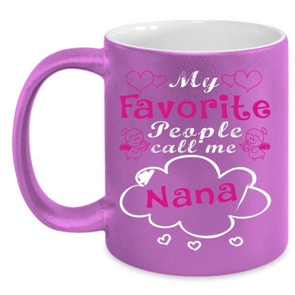 My Favorite People Call Me Nana Coffee Mug, Cute Gift For Mom Coffee Cup