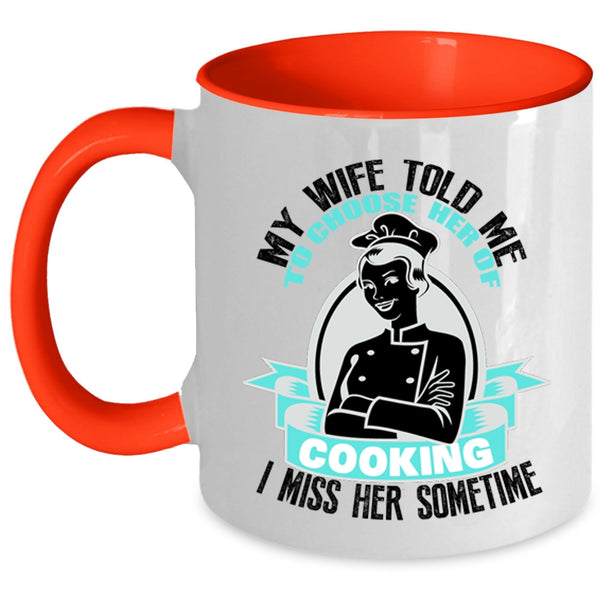 I Miss Her Sometime Coffee Mug, My Wife Told Me To Choose Her Of Cooking Accent Mug