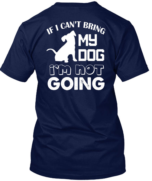 If I Can't Bring My Dog I'm Not Going T Shirt, I Love My Life T Shirt