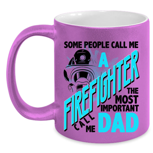 The Most Important Call Me Dad Coffee Mug, Call Me A Firefighter Accent Mug