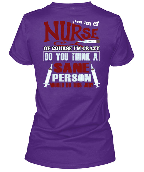 I'm An ER Nurse T Shirt, I'm Crazy Do You Think A Sane T Shirt