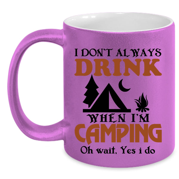 Funny Camping Coffee Mug, I Always Drink When I'm Camping Accent Mug
