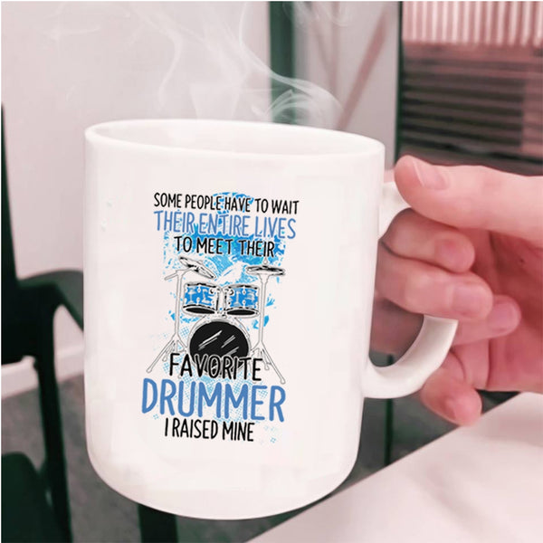 Funny Drummer Coffee Mug, I Raised My Favorite Drummer Cup
