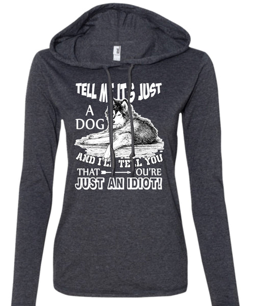 Tell Me It's Just A Dog T Shirt, You're Just An Idiot T Shirt (Anvil Ladies Ringspun Hooded)