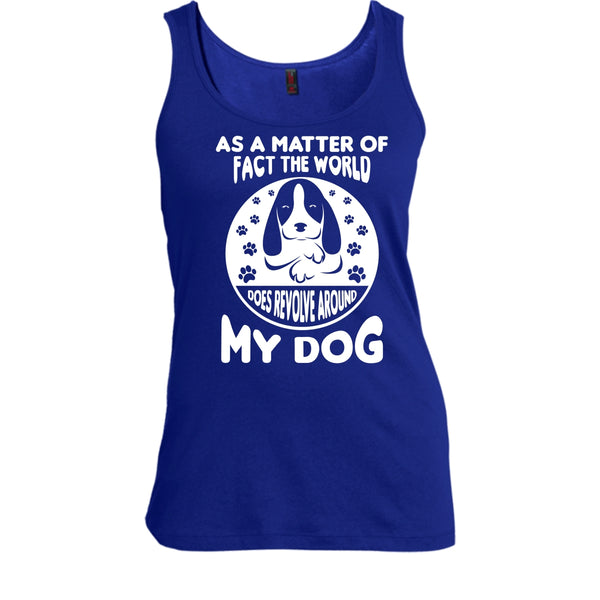 As A Matter Of Fact The World Shirt, Does Resolve Around My Dog Shirt