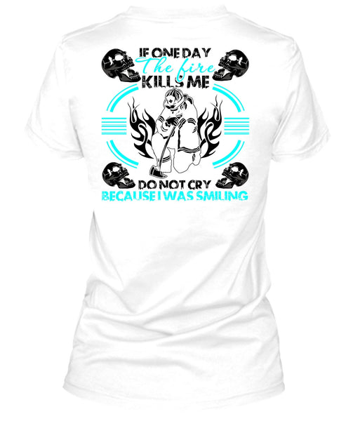 If One Day The Fire Kills Me T Shirt, I Love Firefighter T Shirt