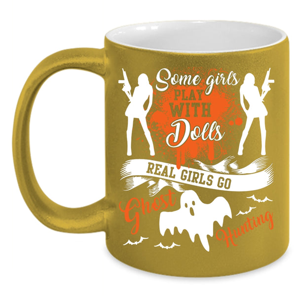 Some Girls Play With Dools Coffee Mug, Real Girls Go Ghost Hunting Coffee Cup