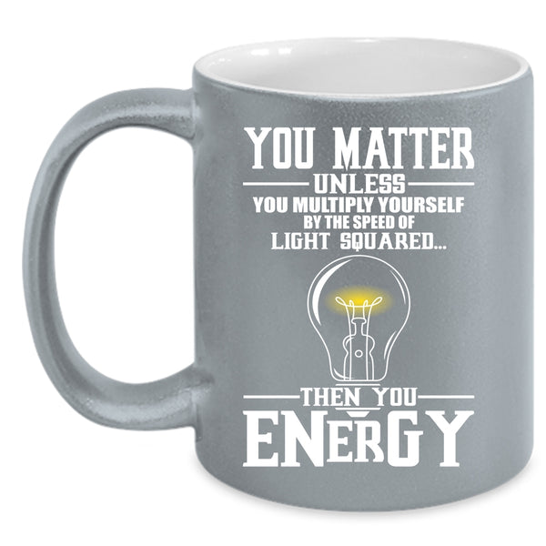 You Matter Unless You Multiply Yourself Coffee Mug, Funny Electricians Coffee Cup
