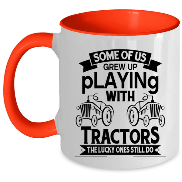 Cute Tractor Coffee Mug, Some Of Us Grew Up Playing With Tractors Accent Mug