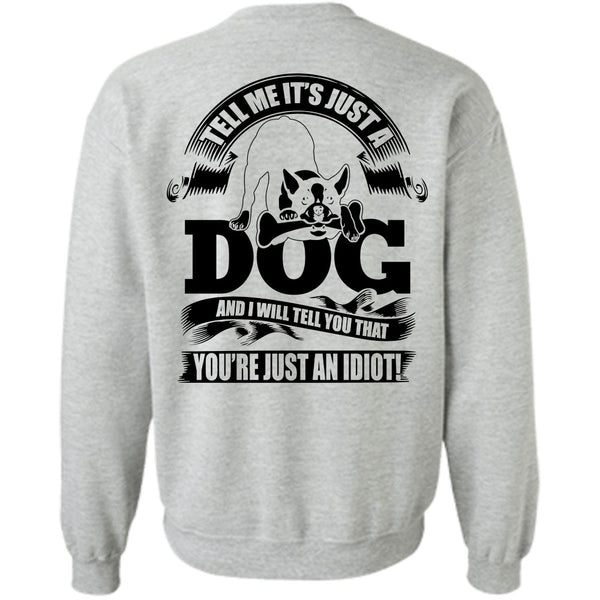 I Love Idiot T Shirt, Tell Me It Just A Dog Sweatshirt