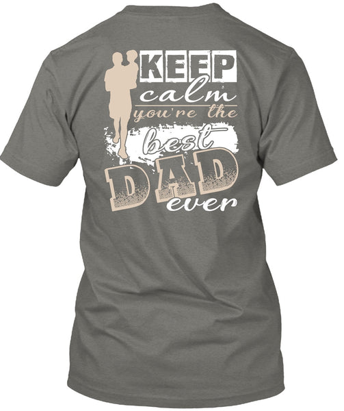 Keep Calm You're The Best Dad Ever T Shirt, Being A Papa T Shirt