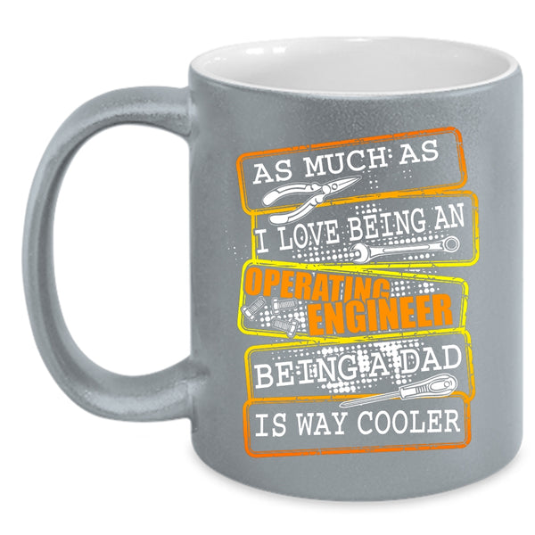 I Love Being An Operating Engineer Coffee Mug, Being A Dad Coffee Cup
