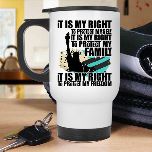 It Is My Right To Protect My Freedom Travel Mug, It Is My Right To Protect My Family Mug
