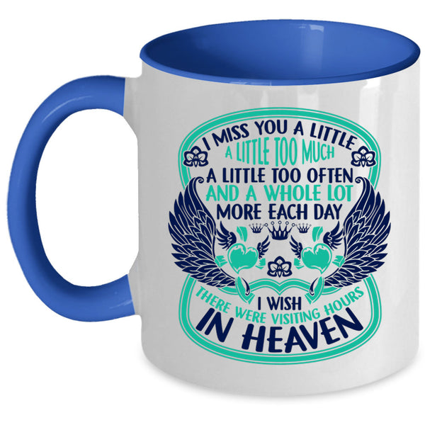 Therre Were Visiting Hours In Heaven Coffee Mug, I Miss You A Little Too Much Accent Mug