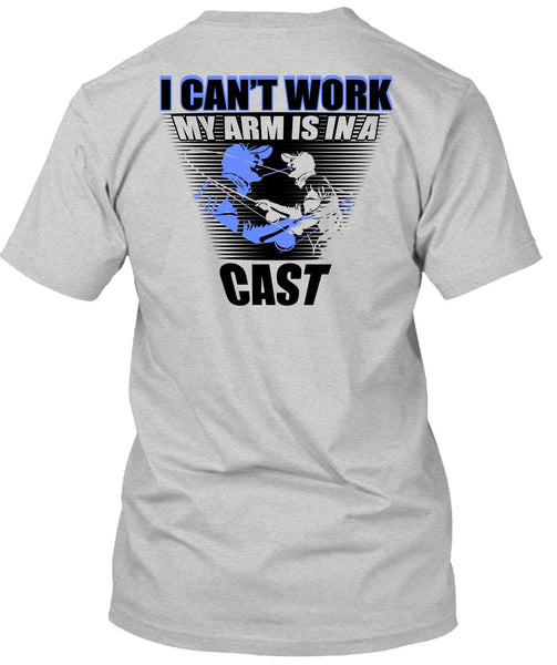I Can't Work My Arm Is In A Cast T Shirt, I Love Fishing T Shirt