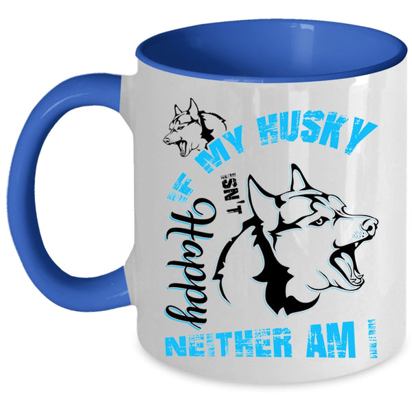 Husky Lovers Coffee Mug, If My Husky Isn't Happy Neither Am I Accent Mug