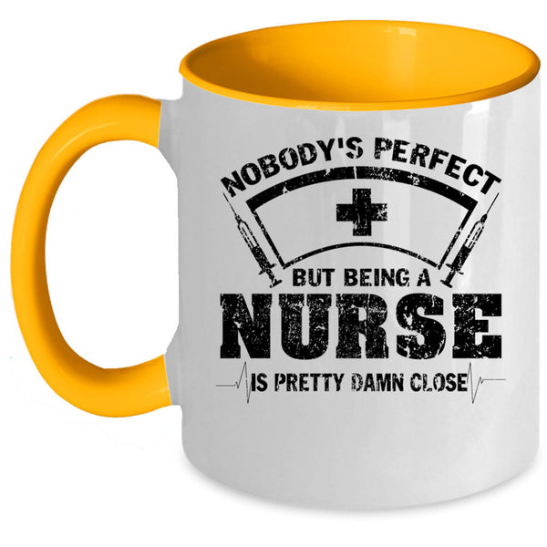 Being A Nurse Is Pretty Damn Close Coffee Mug, Nobody's Perfect Accent Mug