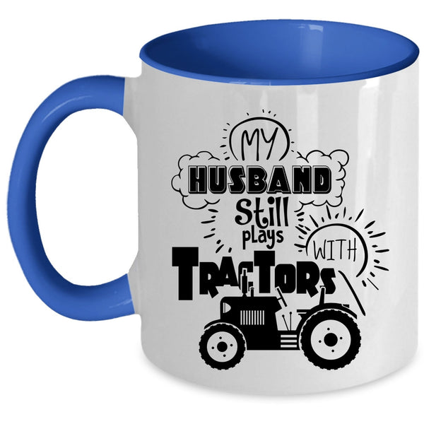 Cool Husband Coffee Mug, My Husband Still Plays With Tractors Accent Mug