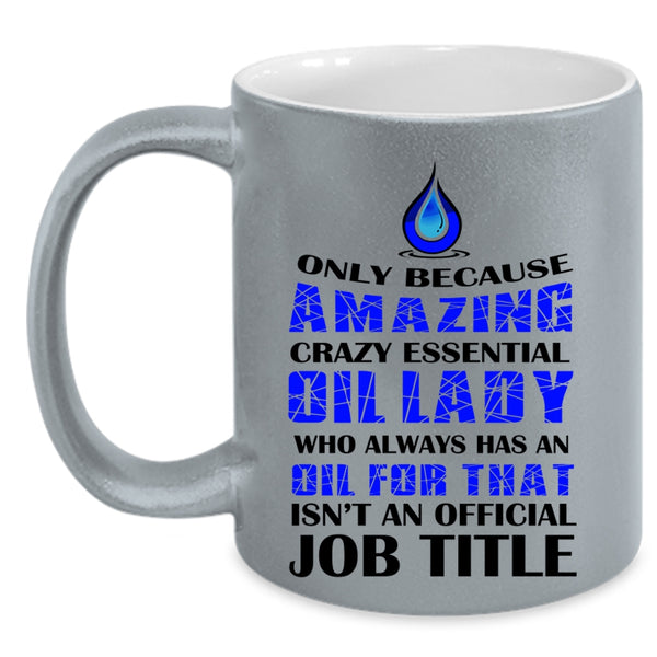 Cool Lady Coffee Mug, Amazing Crazy Essential Oil Lady Accent Mug