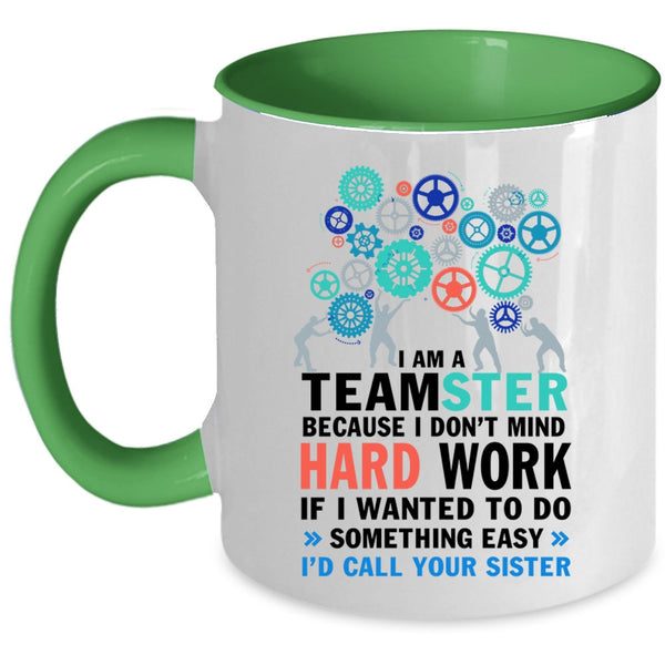 I Don't Mind Hard Work Coffee Mug, I Am A Teamster Accent Mug
