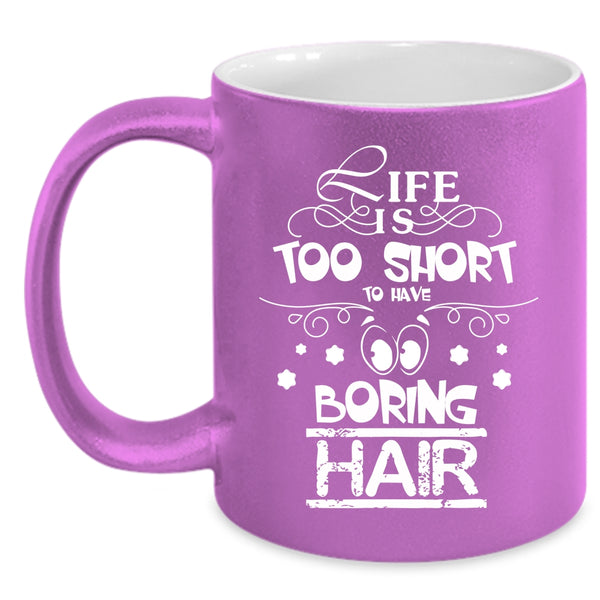 Life Is Too Short To Boring Hair Coffee Mug, Funny Hairstylist Coffee Cup
