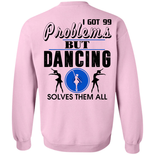 Being A Dancer T Shirt, I Got 99 Problems But Dancing Solves Them All Sweatshirt