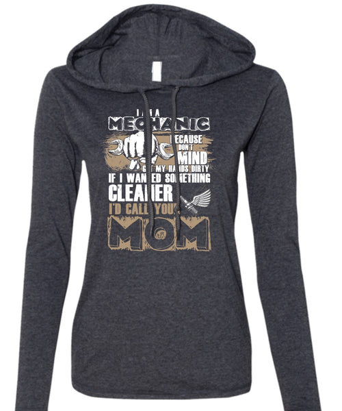I Am A Mechanic T Shirt, I'd Call Your Mom T Shirt (Anvil Ladies Ringspun Hooded)