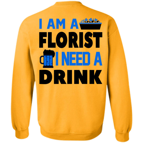 Being A Florist T Shirt, I Am A Florist I Need A Drink Beer Sweatshirt