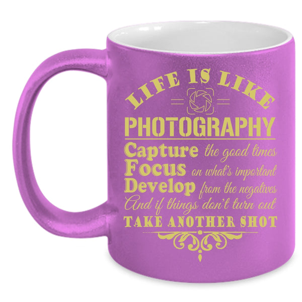 Life Is Like Photography Coffee Mug, Capture The Good Times Coffee Cup