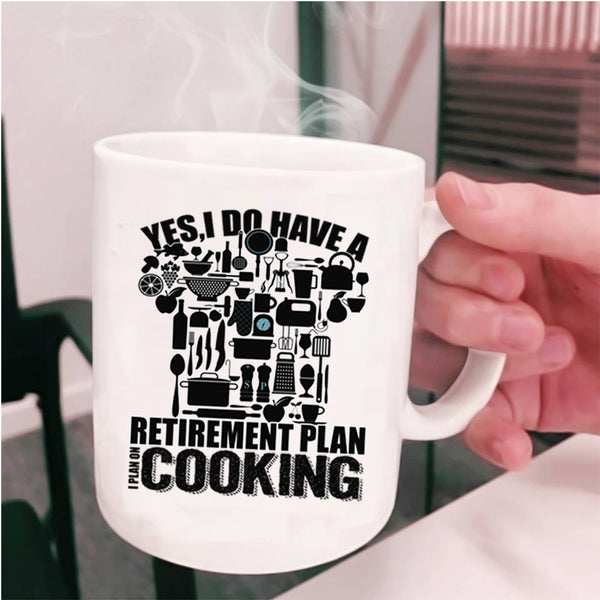 I Plan On Cooking Coffee Mug, I Do Have A Retirement Plan Cup