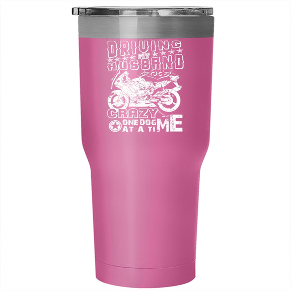 Driving My Husband Crazy  One Dog At A Time Tumbler 30 oz Stainless Steel, Funny Travel Mug