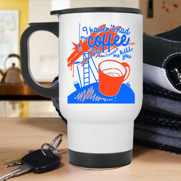 Funny Drink Coffee Travel Mug, I Haven't Had My Coffee Mug