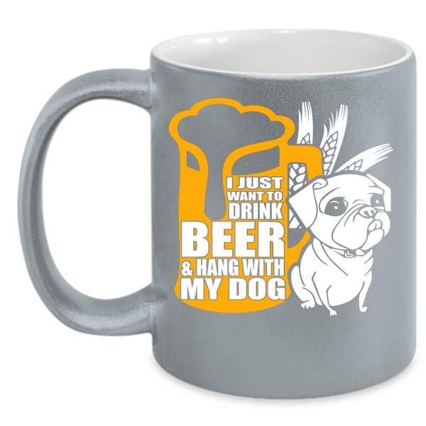 I Just Want To Drink Beer Coffee Mug, Hang With My Dog Coffee Cup