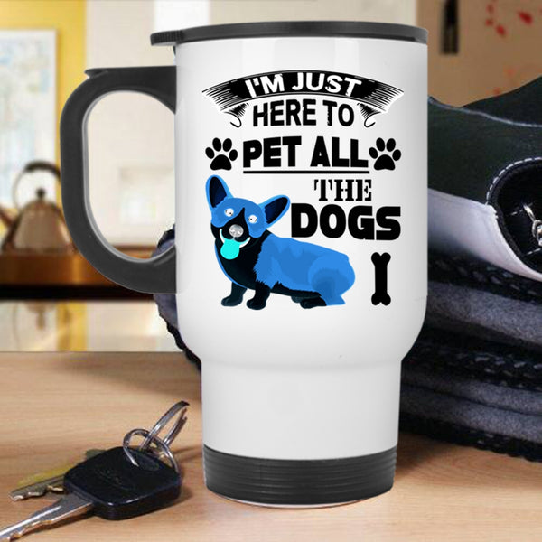 Dog Lovers Travel Mug, I'm Just Here To Pet All The Dogs Mug
