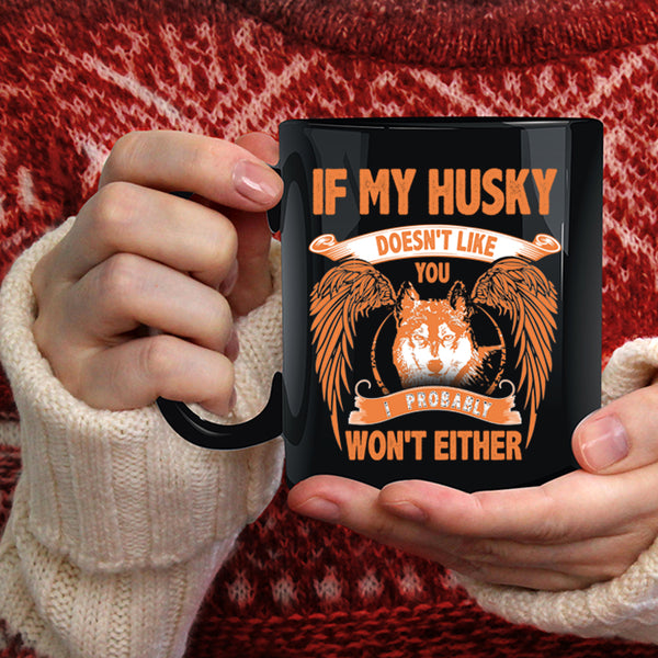 If My Husky Doesn't Like You Coffee Mug, I Probably Won't Either Coffee Cup
