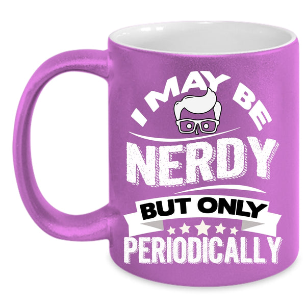 I May Be Nerdy But Only Periodically Coffee Mug, Funny Chemistry Coffee Cup