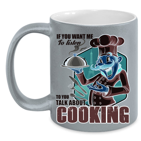 Talk About Cooking Coffee Mug, If You Want Me To Listen To You Accent Mug
