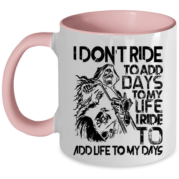 I Ride To Add Life To My Days Coffee Mug, I Don't Ride To Add Days To My Life Accent Mug