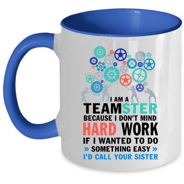 I Don't Mind Hard Work Coffee Mug, I Am A Teamster Accent Mug