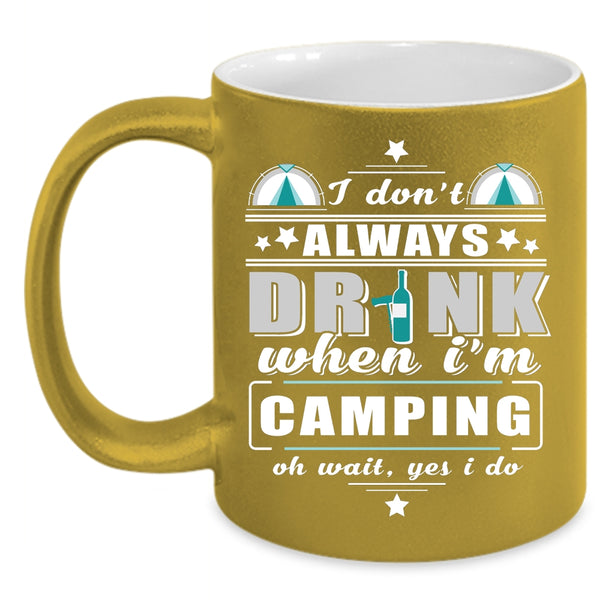 I Don't Always Drink When I'm Camping Coffee Mug, Funny Camping Coffee Cup