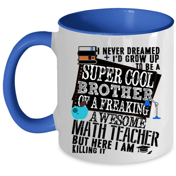 Cool Coffee Mug, I'd Grow Up To Be A Brother Of A Math Teacher Accent Mug